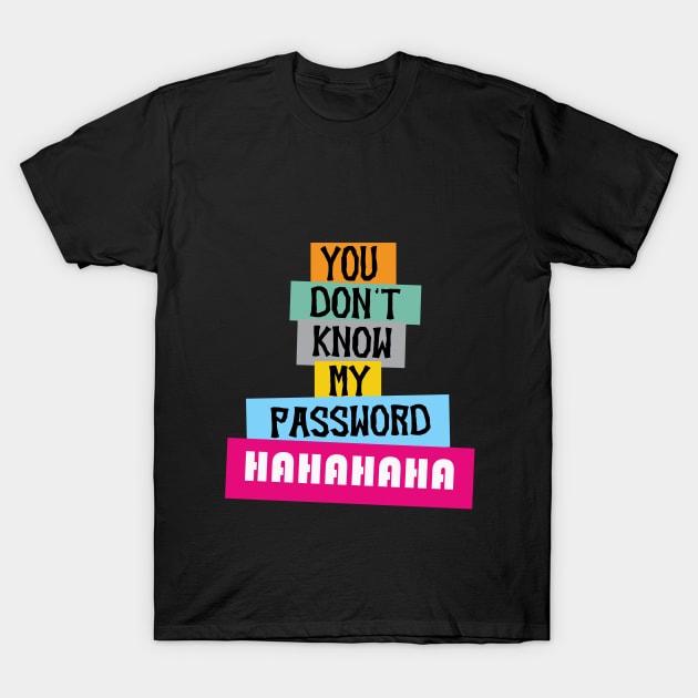 you don't know my password hahahaha, Funny Quote T-Shirt by House Of Sales